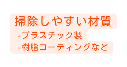 掃除しやすい材質 プラスチック製 樹脂コーティングなど
